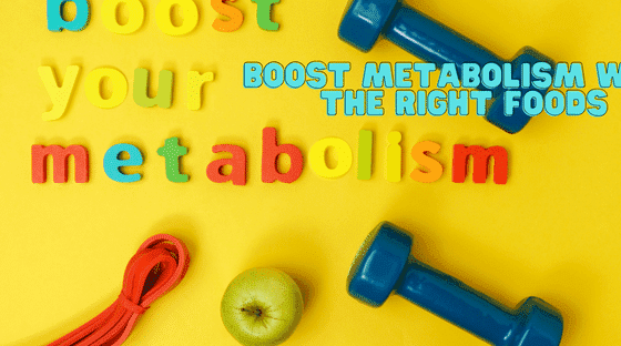 Boost Metabolism with the Right Foods